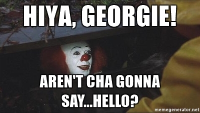 hiya-georgie-arent-cha-gonna-sayhello.jpg