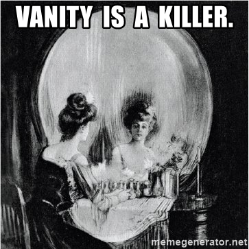 vanity-is-a-killer.jpg