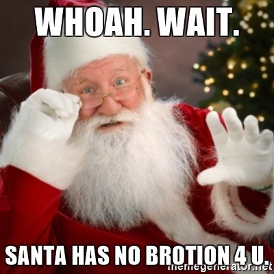 whoah-wait-santa-has-no-brotion-4-u.jpg